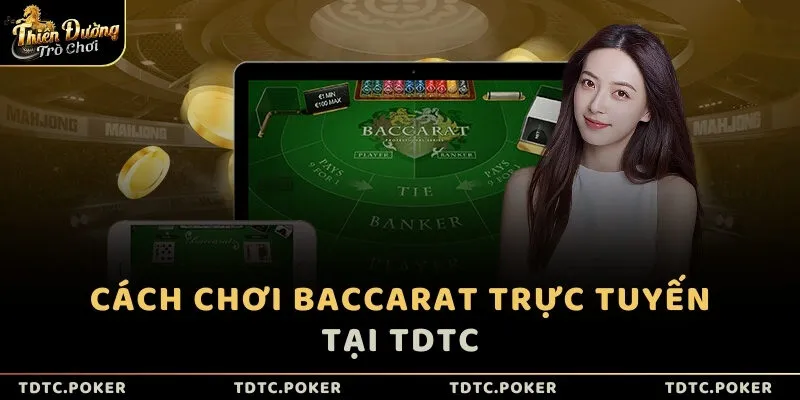 Cách chơi Baccarat trực tuyến tại TDTC