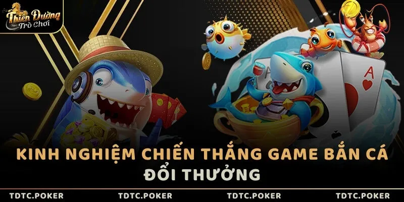 Kinh nghiệm chiến thắng game Bắn cá đổi thưởng