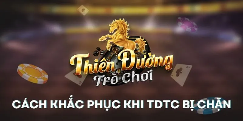 Hướng dẫn cách khắc phục khi TDTC bị chặn cho người mới