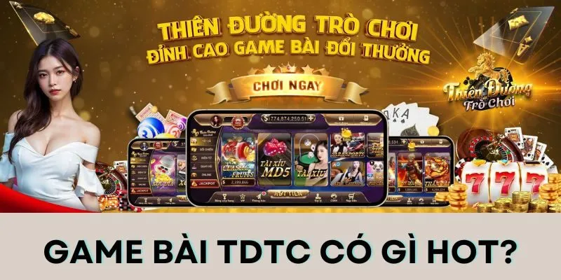 Game bài TDTC có gì hot? Khám phá tất tật qua bài viết