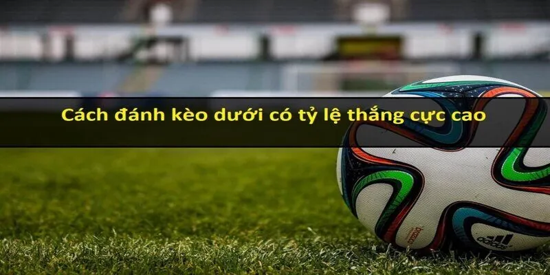 Hai cách đánh trên sẽ giúp anh em thắng tiền kèo này